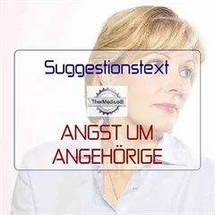 Suggestionstext Hypnose bei ANGST UM ANGEHÖRIGE