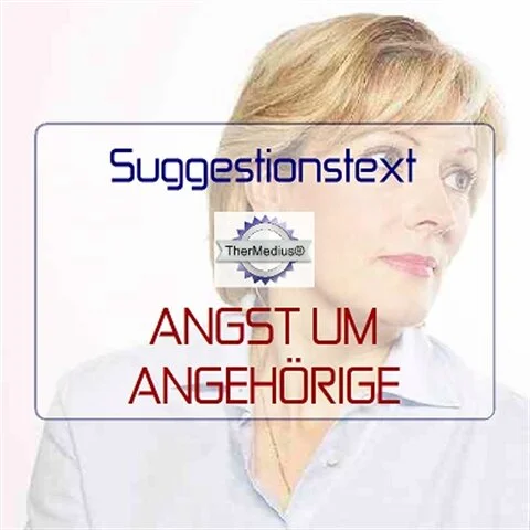 Suggestionstext Hypnose bei ANGST UM ANGEHÖRIGE